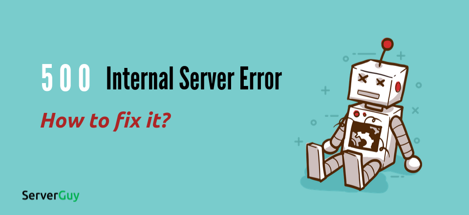 How to Fix 500 Internal Server Error: Complete Guide